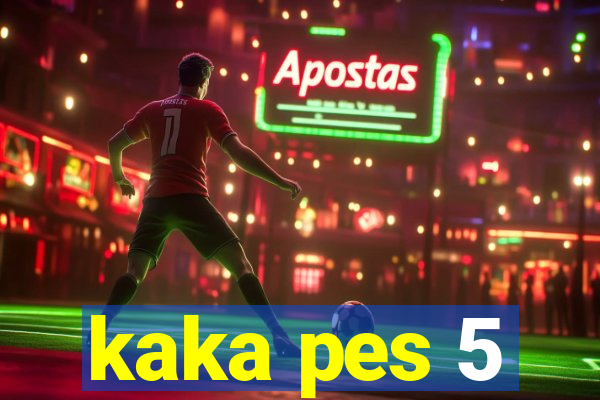 kaka pes 5